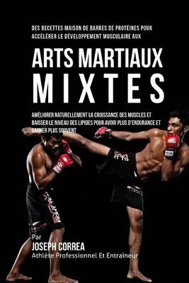 Book cover for Des Recettes Maison De Barres De Proteines Pour Accelerer Le Developpement Musculaire Aux Arts Martiaux Mixtes