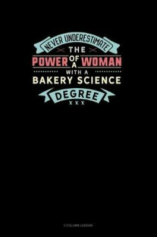 Cover of Never Underestimate The Power Of A Woman With A Bakery Science Degree