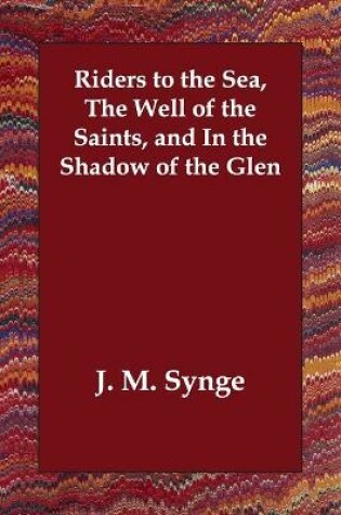 Cover of Riders to the Sea, The Well of the Saints, and In the Shadow of the Glen