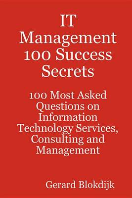 Book cover for It Management 100 Success Secrets - 100 Most Asked Questions on Information Technology Services, Consulting and Management