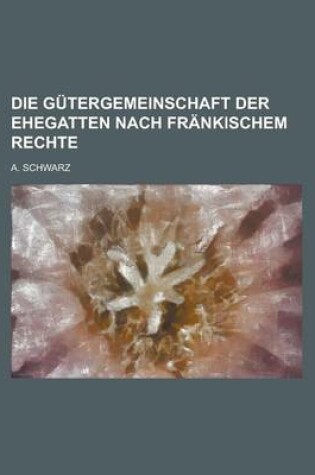 Cover of Die Gutergemeinschaft Der Ehegatten Nach Frankischem Rechte