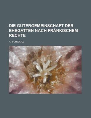 Book cover for Die Gutergemeinschaft Der Ehegatten Nach Frankischem Rechte