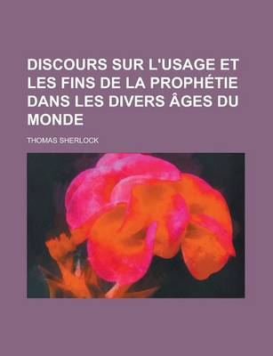 Book cover for Discours Sur L'Usage Et Les Fins de La Prophetie Dans Les Divers Ages Du Monde