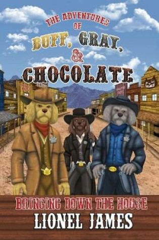 Cover of The Adventures of Buff, Gray, & Chocolate Bringing Down The House