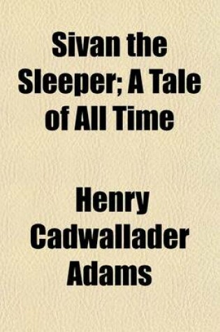 Cover of Sivan the Sleeper; A Tale of All Time