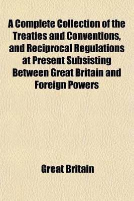 Book cover for A Complete Collection of the Treaties and Conventions, and Reciprocal Regulations at Present Subsisting Between Great Britain and Foreign Powers (Volume 2); So Far as They Relate to Commerce and Navigation and to the Repression and Abolition of the Slave Tra