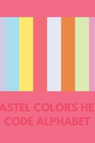 Cover of Pastel Colors Hex Code Alphabet