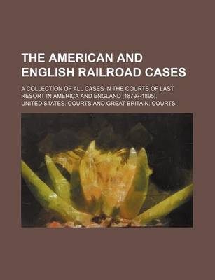 Book cover for The American and English Railroad Cases; A Collection of All the Railroad Cases in the Courts of Last Resort in America and England [1879?-1895] . a Collection of All Cases in the Courts of Last Resort in America and England [1879?-1895].