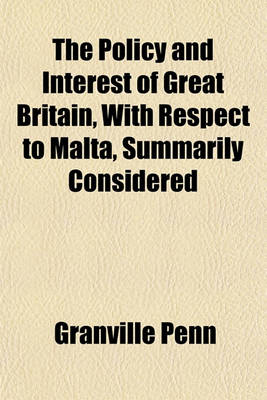 Book cover for The Policy and Interest of Great Britain, with Respect to Malta, Summarily Considered