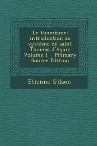 Cover of Le Thomisme; Introduction Au Systeme de Saint Thomas D'Aquin Volume 1