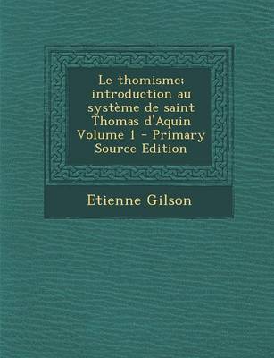 Book cover for Le Thomisme; Introduction Au Systeme de Saint Thomas D'Aquin Volume 1
