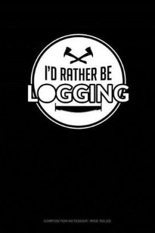 Cover of I'd Rather Be Logging