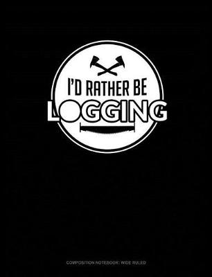 Cover of I'd Rather Be Logging