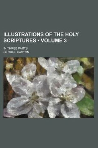 Cover of Illustrations of the Holy Scriptures (Volume 3); In Three Parts