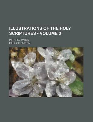 Book cover for Illustrations of the Holy Scriptures (Volume 3); In Three Parts