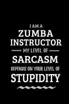 Book cover for Zumba Instructor - My Level of Sarcasm Depends On Your Level of Stupidity