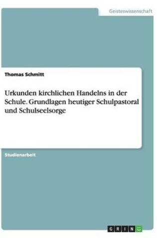 Cover of Urkunden kirchlichen Handelns in der Schule. Grundlagen heutiger Schulpastoral und Schulseelsorge