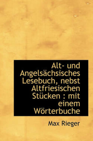 Cover of Alt- Und Angels Chsisches Lesebuch, Nebst Altfriesischen St Cken