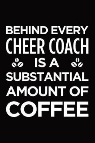 Cover of Behind Every Cheer Coach Is a Substantial Amount of Coffee