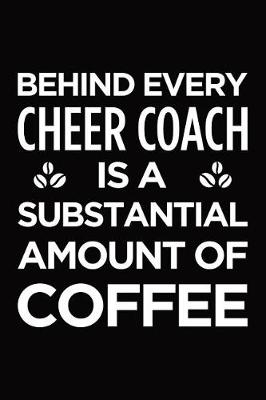 Book cover for Behind Every Cheer Coach Is a Substantial Amount of Coffee