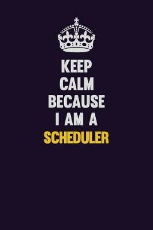 Cover of Keep Calm Because I Am A Scheduler
