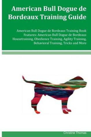 Cover of American Bull Dogue de Bordeaux Training Guide American Bull Dogue de Bordeaux Training Book Features