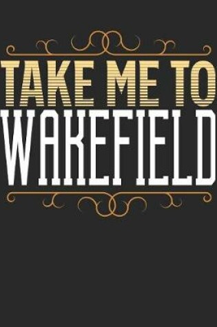 Cover of Take Me To Wakefield