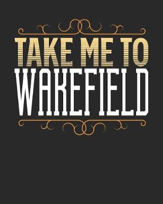 Book cover for Take Me To Wakefield