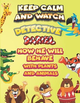 Book cover for keep calm and watch detective Dariel how he will behave with plant and animals