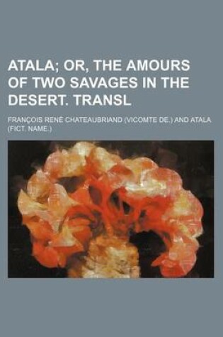 Cover of Atala; Or, the Amours of Two Savages in the Desert. Transl