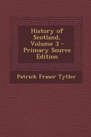 Cover of History of Scotland, Volume 3 - Primary Source Edition