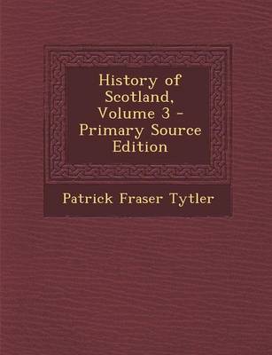 Book cover for History of Scotland, Volume 3 - Primary Source Edition