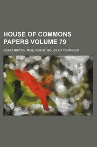 Cover of House of Commons Papers Volume 79