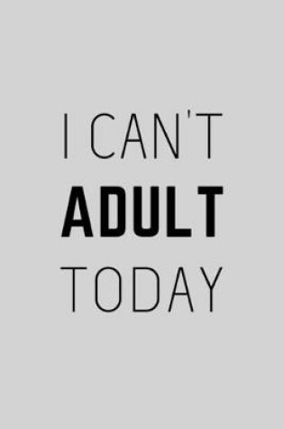 Cover of I Can't Adult Today