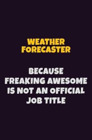 Cover of Weather forecaster, Because Freaking Awesome Is Not An Official Job Title