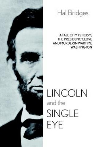 Cover of Lincoln and the Single Eye: A Tale Of Mysticism, The Presidency, Love And Murder In Wartime Washington