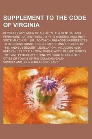 Cover of Supplement to the Code of Virginia; Being a Compilation of All Acts of a General and Permanent Nature Passed by the General Assembly Since March 15, 1