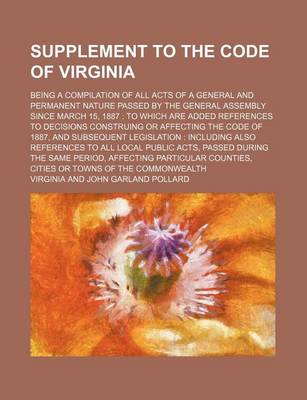 Book cover for Supplement to the Code of Virginia; Being a Compilation of All Acts of a General and Permanent Nature Passed by the General Assembly Since March 15, 1