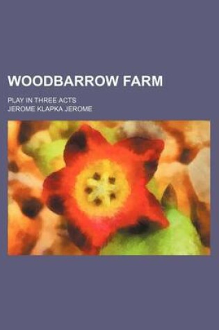 Cover of Woodbarrow Farm; Play in Three Acts