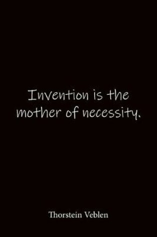 Cover of Invention is the mother of necessity. Thorstein Veblen