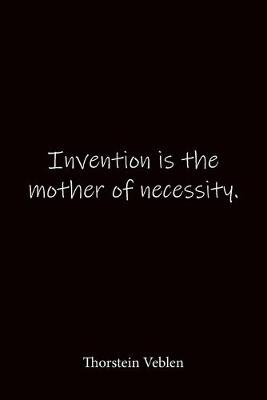 Book cover for Invention is the mother of necessity. Thorstein Veblen