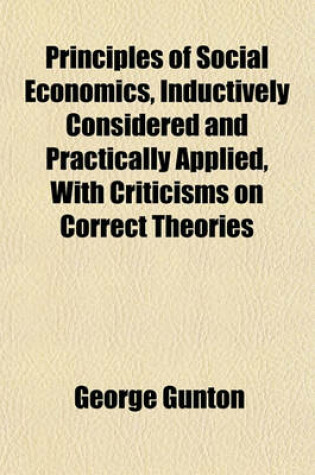 Cover of Principles of Social Economics, Inductively Considered and Practically Applied, with Criticisms on Correct Theories