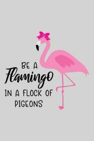 Cover of Be a flamingo in a flock of pigeons