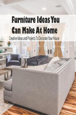 Book cover for Furniture Ideas You Can Make At Home