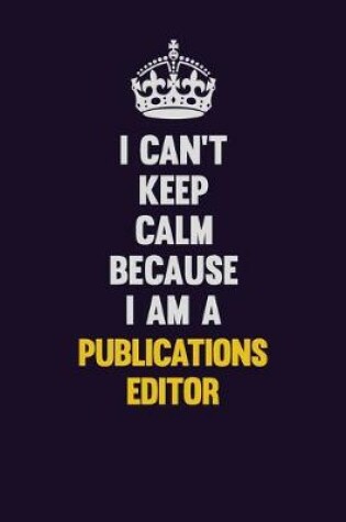 Cover of I Can't Keep Calm Because I Am A Publications Editor