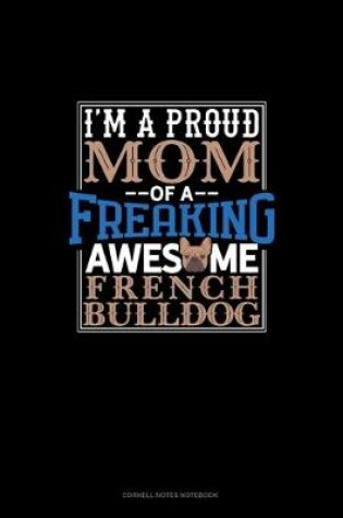 Cover of I Am A Proud Mom Of A Freaking Awesome French Bulldog