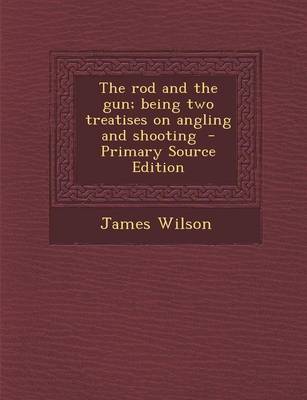 Book cover for The Rod and the Gun; Being Two Treatises on Angling and Shooting - Primary Source Edition