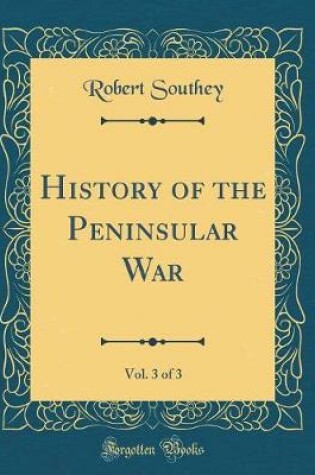 Cover of History of the Peninsular War, Vol. 3 of 3 (Classic Reprint)