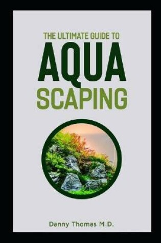 Cover of The Ultimate Guide to Aquascaping