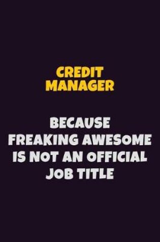 Cover of Credit manager, Because Freaking Awesome Is Not An Official Job Title